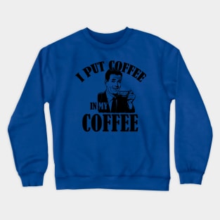 Put coffee in my coffee Crewneck Sweatshirt